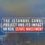 The Istanbul Canal Project and its impact on Real Estate Investment
