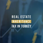 Real Estate Inheritance Tax in Turkey