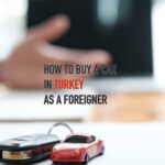 How to Buy a Car in Turkey as a Foreigner: A Step-by-Step Guide