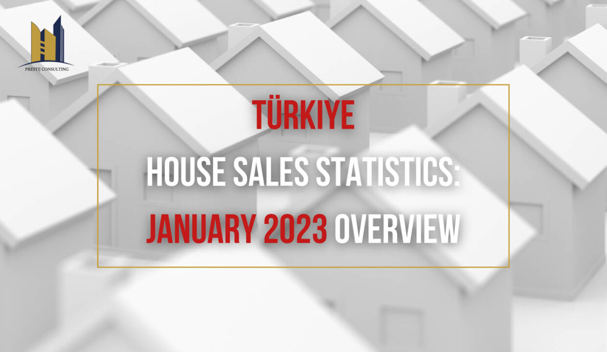 Türkiye House Sales Statistics: January 2023 Overview | Prestij Consulting