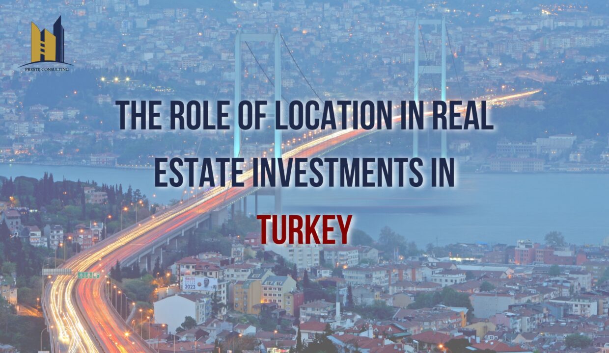 Location's Pivotal Role in Real Estate Investments in Turkey - Prestij Consulting Guide