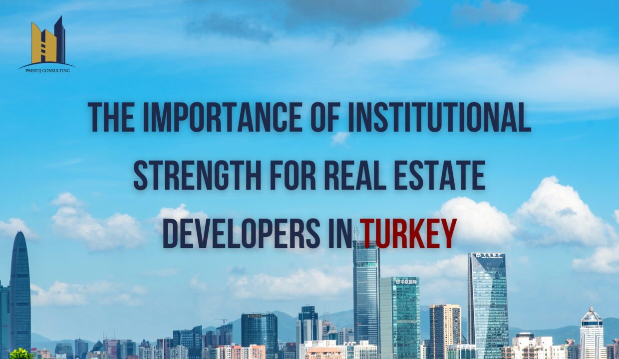 Institutional Robustness in Turkish Real Estate: Ensuring Developers' Triumph | Prestij Consulting