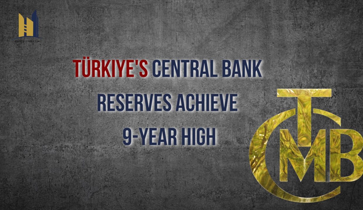 Türkiye's Central Bank Reserves Achieve 9-Year High at $134.5 Billion By Prestij Consulting