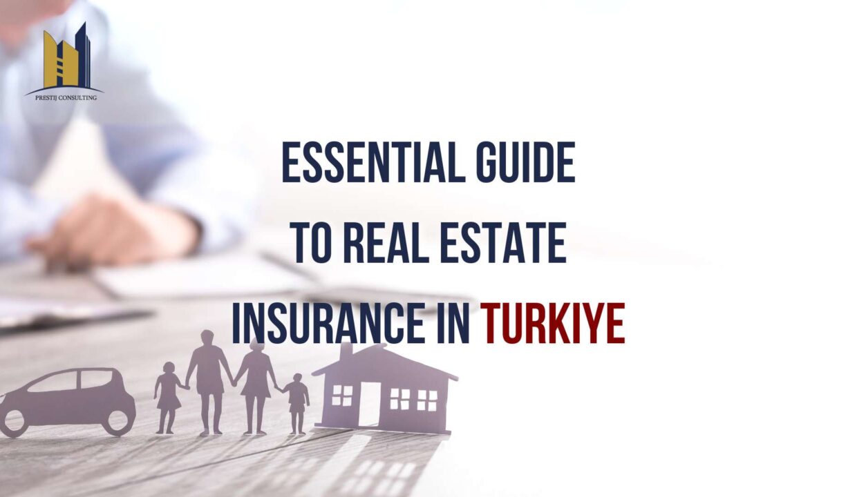 Choosing the Right Real Estate Insurance in Turkiye: Your Essential Guide to Property Protection by Prestij Consulting