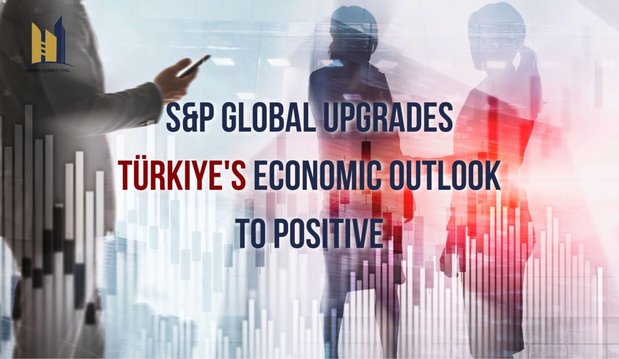S&P Global Upgrades Turkey's Economic Outlook to Positive | Prestij Consulting
