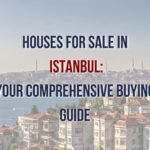 Houses for Sale in Istanbul: Your Comprehensive Buying Guide by Prestij Consulting
