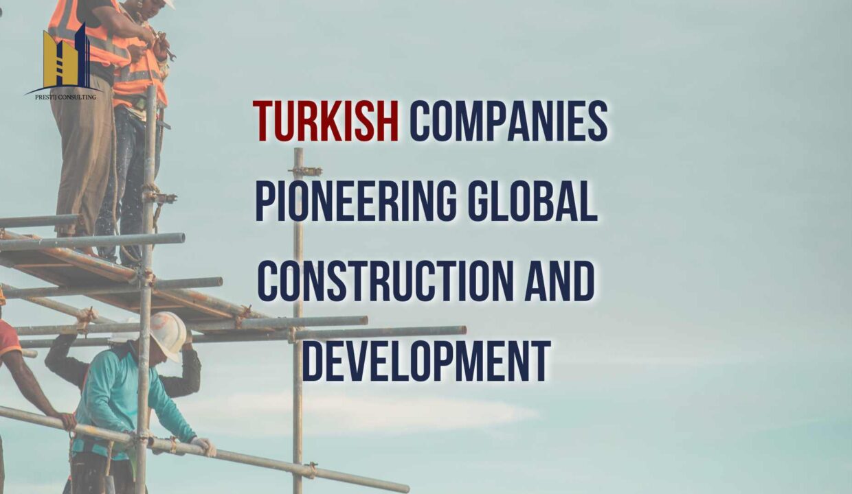 Turkish construction companies lead global projects with airports, bridges, and sustainable solutions. Partner with Prestij Consulting for top Turkish expertise.