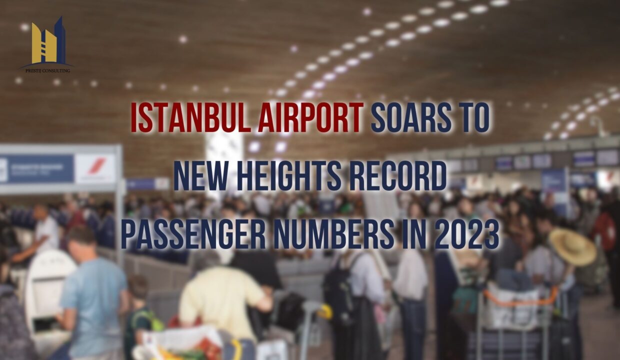 Istanbul Airport Shatters Records: Gateway to Unprecedented Growth in Turkish Tourism (Prestij Consulting)