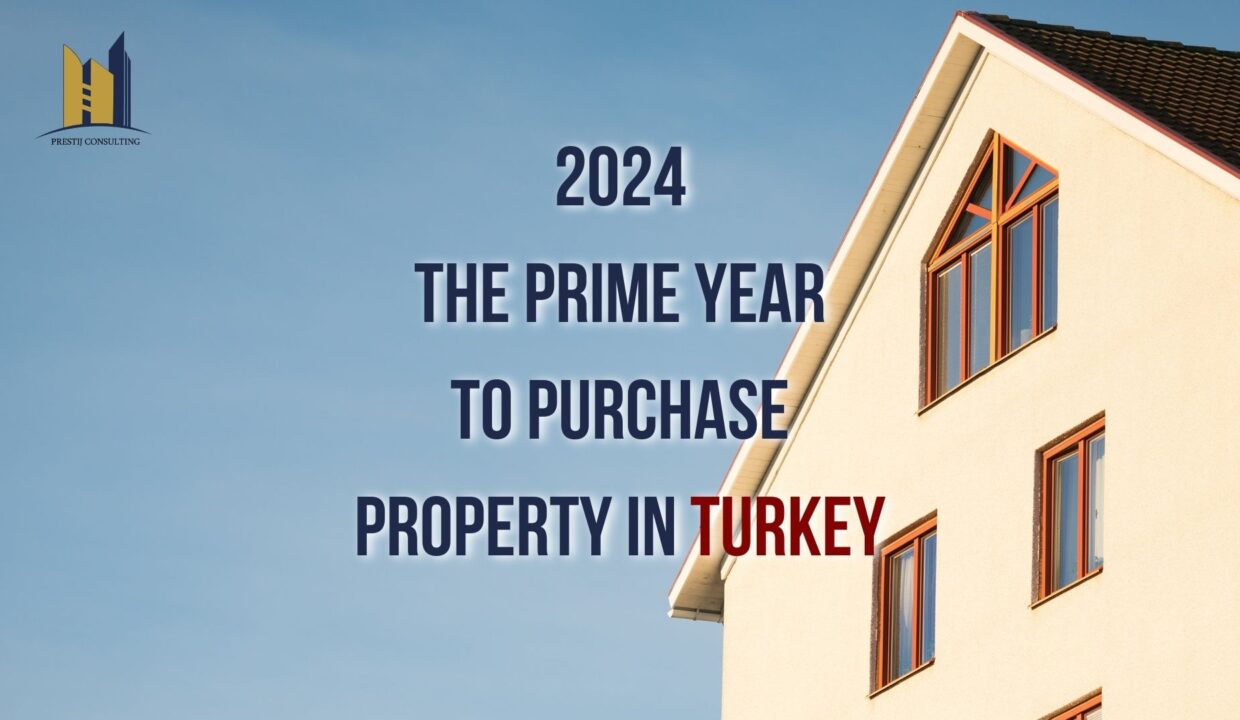 Unveiling the Perfect Moment: Why Invest in Turkish Real Estate in 2024 with Prestij Consulting