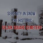 A Winter Paradise: Explore the Seljuk Square Cemetery in Turkey (Prestij Consulting)