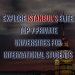 Pursue Academic Excellence in Istanbul: Top 7 Private Universities for International Students