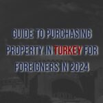 Invest Smart, Own Your Dream Property: A Guide to Buying Property in Turkey in 2024