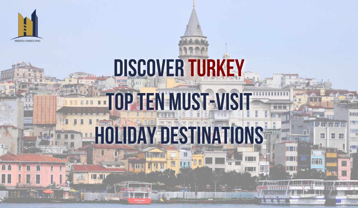 Top 10 Turkey Holiday Destinations: Beaches, History & Hidden Gems with Prestij Consulting
