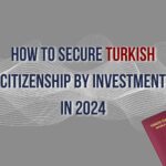 How to Secure Turkish Citizenship by Investment in 2024
